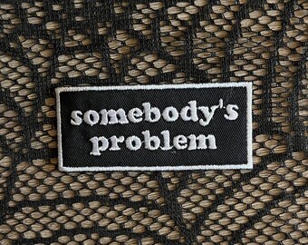 Somebody's problem embroidered patch, sarcastic patch, not my problem, funny patch, gift under 10, gift for him or her, not my circus