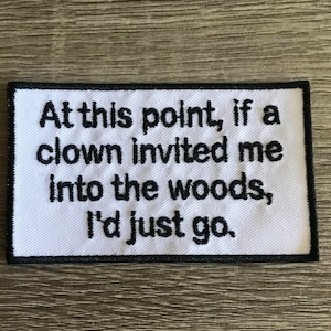 At this point if a clown invited me into the woods, I'd just go patch, funny patch, gift for him, gift for her, sarcastic patch killer clown