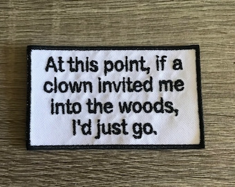 At this point if a clown invited me into the woods, I'd just go patch, funny patch, gift for him, gift for her, sarcastic patch killer clown