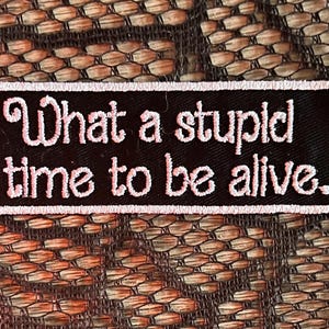 What a stupid time to be alive patch, funny patch, feminism patch, sarcastic patch, equality patch, pride patch, gift for her, punk patch