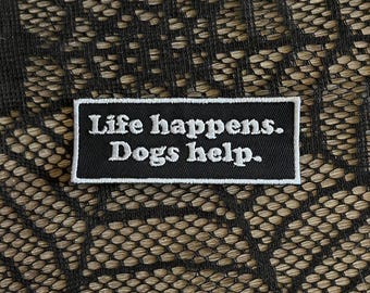 Life happens, dogs help patch, funny dog patch, sarcastic patch, pet patch, vet tech patch, groomer patch, support dog patch, gift under 10