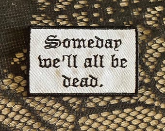 Someday we'll all be dead patch, funny patch, sarcastic patch, emo patch, gift under 10, nihilist patch, gothic patch, gift for him her