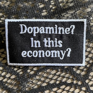 Dopamine? In this economy? Funny patch, sarcastic patch, political patch, economic patch, current events patch, gift under 10