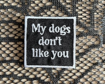 My dogs don't like you patch, funny pet patch, I love dogs, awesome dog patch, sarcastic pet patch, gift under 10, gift for him