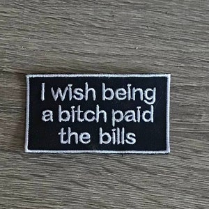 bitch patch, I wish being a bitch paid the bills, punk patch, sarcastic patch, funny embroidered patch, gift under 10
