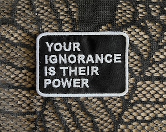 Your ignorance is their power patch, political patch, current events patch, fight the power, resistance patch, gift under 10, gift for him
