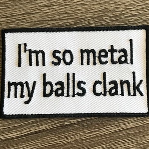 I&#39;m so metal my balls clank patch, heavy metal patch, I love heavy metal embroidered patch, gift under 10, funny patch, sarcastic patch