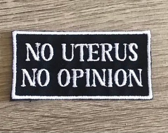 No uterus, no opinion patch, body autonomy patch, feminism patch, roe v wade, keep your hands off my body, my body my choice, gift for her