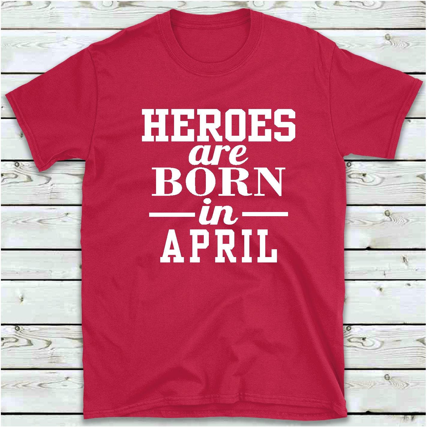 Discover Heroes Are  Born In April T Shirt, Men's Women's Funny Birthday T-Shirt