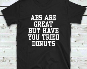 Abs Are Great But Have You Tried Donuts T Shirt, Men's Women's Gym Workout T-Shirt Top Fitness Tee Shirt