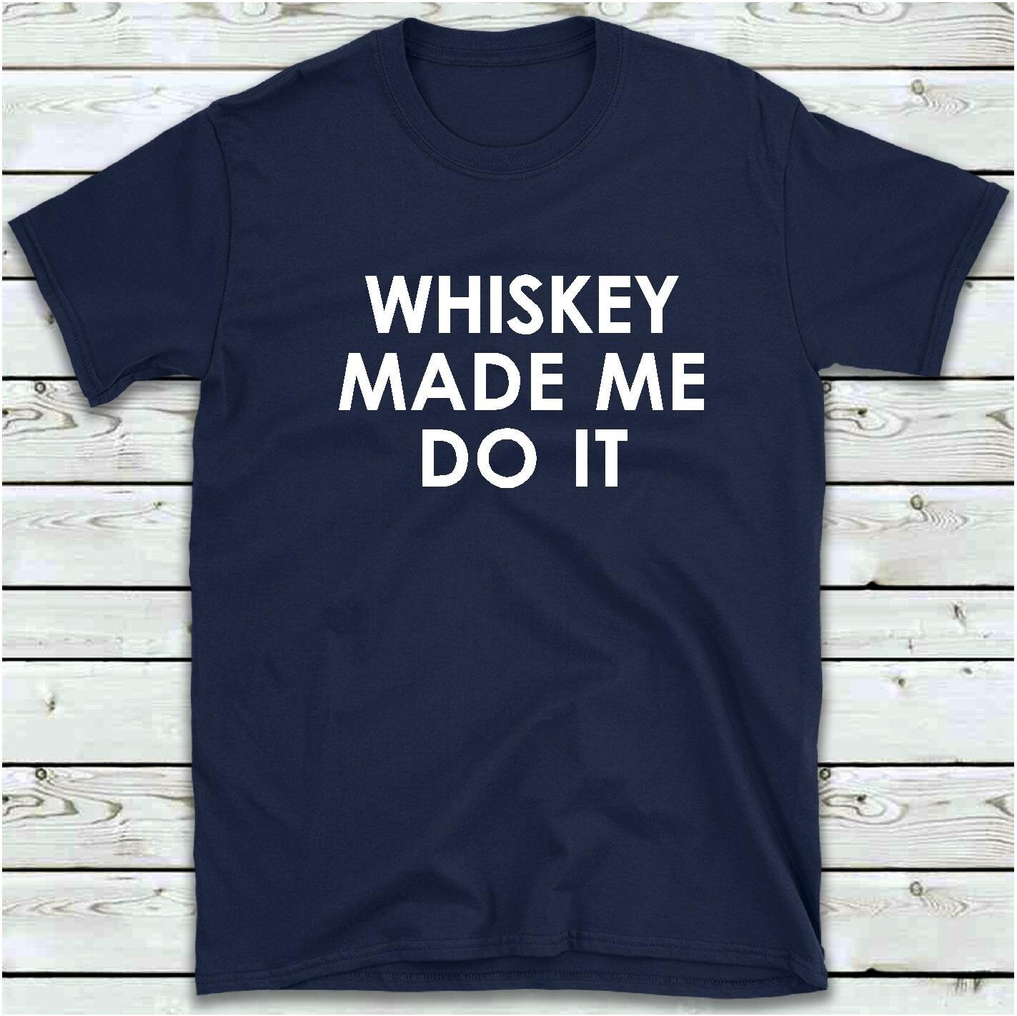 Whiskey made me do it t shirt Clearance
