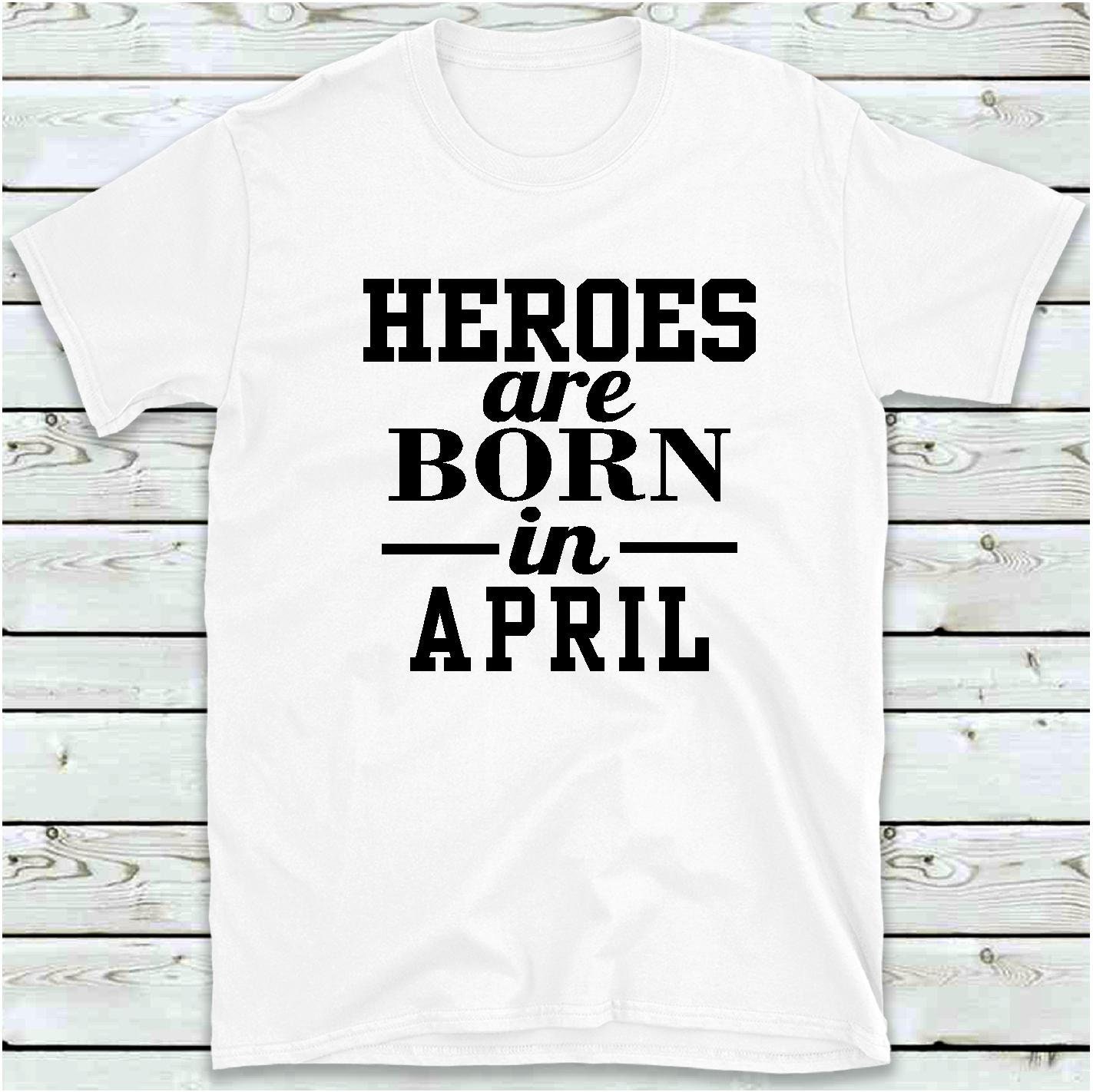 Discover Heroes Are  Born In April T Shirt, Men's Women's Funny Birthday T-Shirt