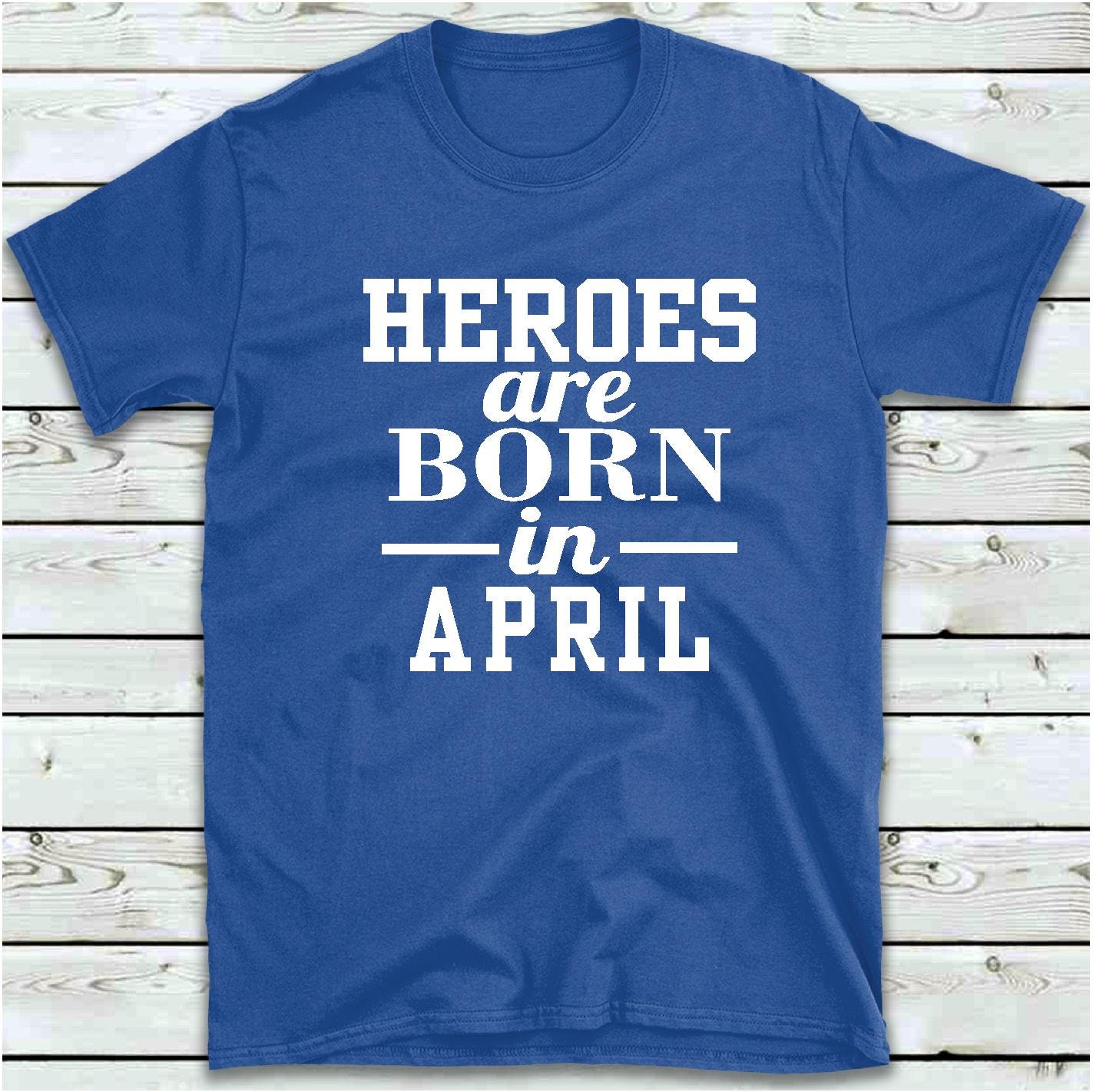 Discover Heroes Are  Born In April T Shirt, Men's Women's Funny Birthday T-Shirt