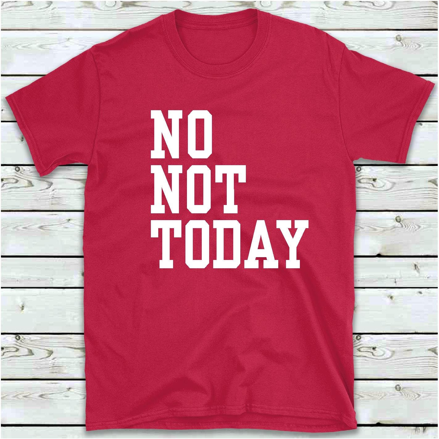 No Not Today T Shirt Funny Women's Men's Lazy Top Etsy