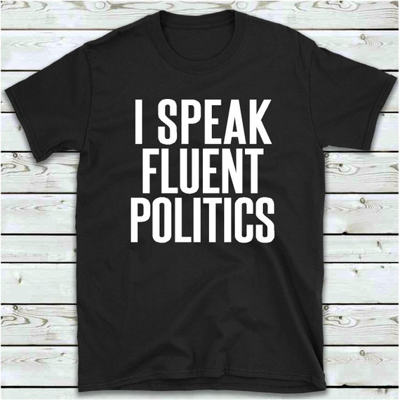 I Speak Fluent Politics T Shirt Funny 