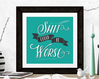 Shit Could Be Worse - Uninspirational Quote Printable Typographic Wall Print - DIGITAL DOWNLOAD