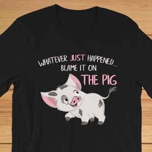 Moana Pua Whatever Just Happened Blame It On The Pig Shirt - Moana Kids Shirt - Moana Adult Shirts - Moana Womens Shirt - Moana Birthday