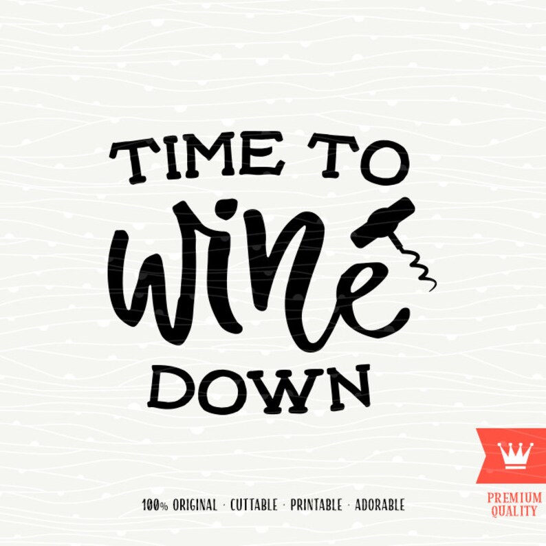 Time To Wine Down SVG Cutting File Corkscrew Sweet Wine Etsy