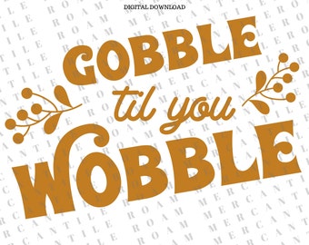 Gobble Til You Wobble SVG - Digital Download