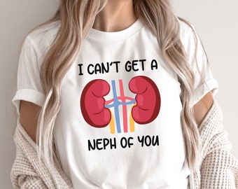 I Cant Get A Neph of You Medical Shirt, Nephrology Cute Tee, Dialysis Nurse Graduation, Gift for Kidney Nurse