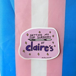 Getting My Top Surgery At Claire's Vinyl Sticker