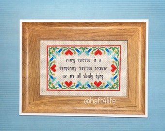 Every tattoo is a temporary tattoo because we are all slowly dying. Finished and framed cross stitch.