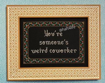 You’re someone’s weird coworker. Finished and framed cross stitch.