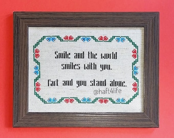 Smile and the world smiles with you. Fart and you stand alone. Finished and framed cross stitch.