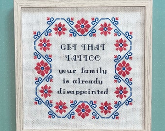 Get that tattoo. Your family is already disappointed. Finished and framed cross stitch.