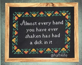 Almost every hand you have ever shaken has had a dick in it. Finished and framed cross stitch.