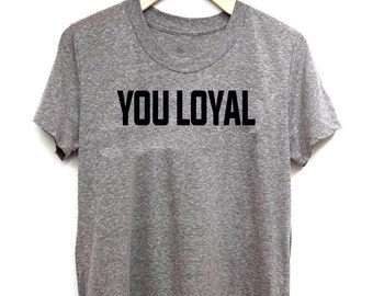 You Loyal Unisex T-shirt. Available in gray and white