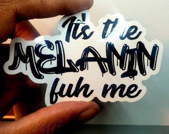 It's the Melanin... sticker