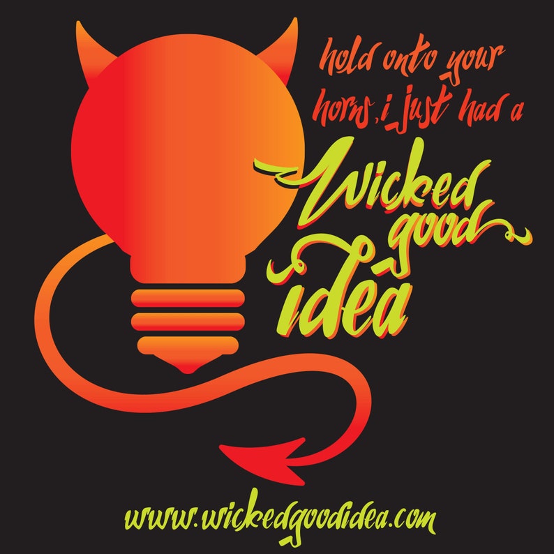 May include: A graphic design on a black background features a devil-themed lightbulb with horns and a tail. The text reads "hold onto your horns I just had a Wicked good idea" in a playful font. The website address www.wickedgoodidea.com is at the bottom.