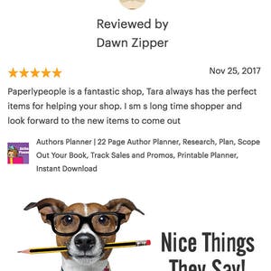 May include: A cartoon dog wearing glasses and a red and white tie holds a yellow pencil in its mouth. The text "Nice Things They Say!" is written in black below the dog. The image is a review from a customer who says "Paperlypeople is a fantastic shop, Tara always has the perfect items for helping your shop. I sm s long time shopper and look forward to the new items to come out." The review is for a 22 page author planner that is printable and available for instant download.