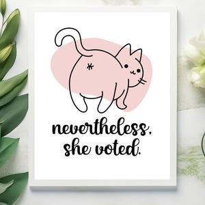 May include: A white printable art print with a black line drawing of a cat with a pink background. The text "nevertheless, she voted." is below the cat.