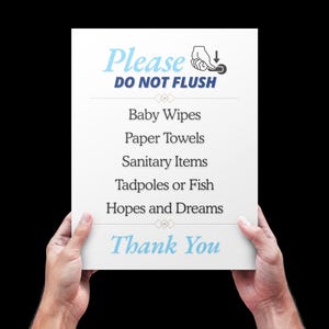 May include: A white sign with blue text that reads "Please Do Not Flush" and lists items that should not be flushed down the toilet, including baby wipes, paper towels, sanitary items, tadpoles or fish, and hopes and dreams. The sign also says "Thank You".
