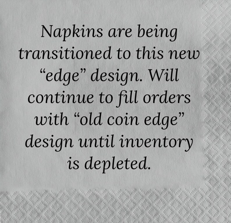 May include: White napkin with a textured pattern and black text. The text announces a transition to a new "edge" design for napkins, while continuing to fulfill orders with the "old coin edge" design until inventory is depleted.