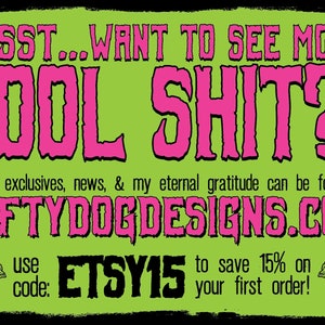 May include: A green and pink graphic with the text "PSSST...WANT TO SEE MORE COOL SHIT?" and the website address "LOFTYDOGDESIGNS.COM". The text "use code: ETSY15 to save 15% on your first order!" is also included.