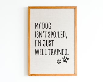 Digital Download, Dog sign, Sign, My Dog Isn't Spoiled I'm Just Well Trained, 8x10, instant download, sign, printable, dog decor
