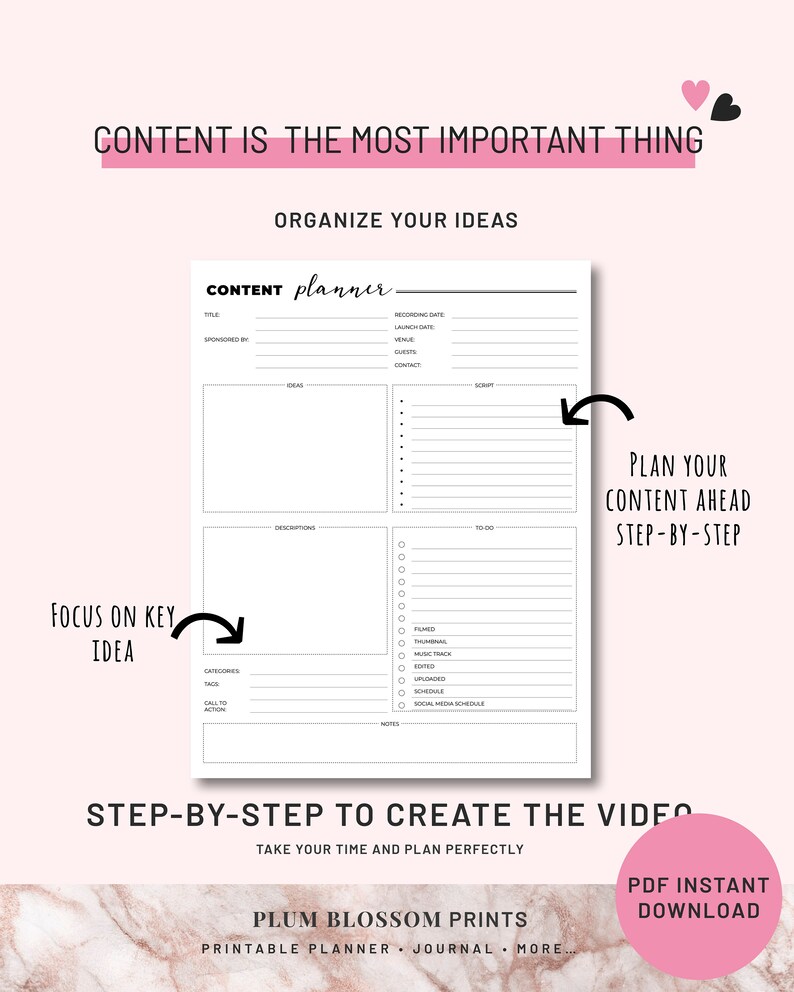 May include: A printable content planner with a black and white design. The planner has sections for ideas, descriptions, to-do list, categories, tags, call to action, and notes. The text "CONTENT IS THE MOST IMPORTANT THING" is at the top of the planner. The text "PLAN YOUR CONTENT AHEAD STEP-BY-STEP" is on the right side of the planner. The text "STEP-BY-STEP TO CREATE THE VIDEO" is at the bottom of the planner. The text "TAKE YOUR TIME AND PLAN PERFECTLY" is below the text "STEP-BY-STEP TO CREATE THE VIDEO". The text "PLUM BLOSSOM PRINTS" is at the bottom of the planner. The text "PRINTABLE PLANNER JOURNAL MORE" is below the text "PLUM BLOSSOM PRINTS". The text "PDF INSTANT DOWNLOAD" is on the right side of the planner.
