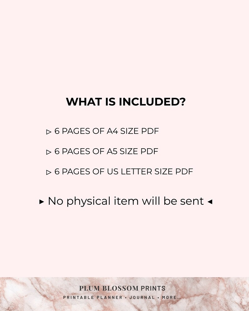 May include: Text on a pink background that reads "WHAT IS INCLUDED?" followed by a list of printable PDF sizes: 6 pages of A4 size PDF, 6 pages of A5 size PDF, and 6 pages of US Letter size PDF. The text concludes with "No physical item will be sent." The bottom of the image features a marble background with the text "PLUM BLOSSOM PRINTS PRINTABLE PLANNER JOURNAL MORE..."