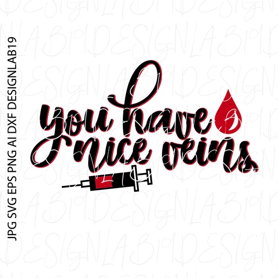 You Have Nice Veins Svg Nurse Phlebotomist Give Blood Drive Needle Syringe Doctor Can Lvl Rn Bsn Surgeon Medical Tech Anesthesiologist Iv