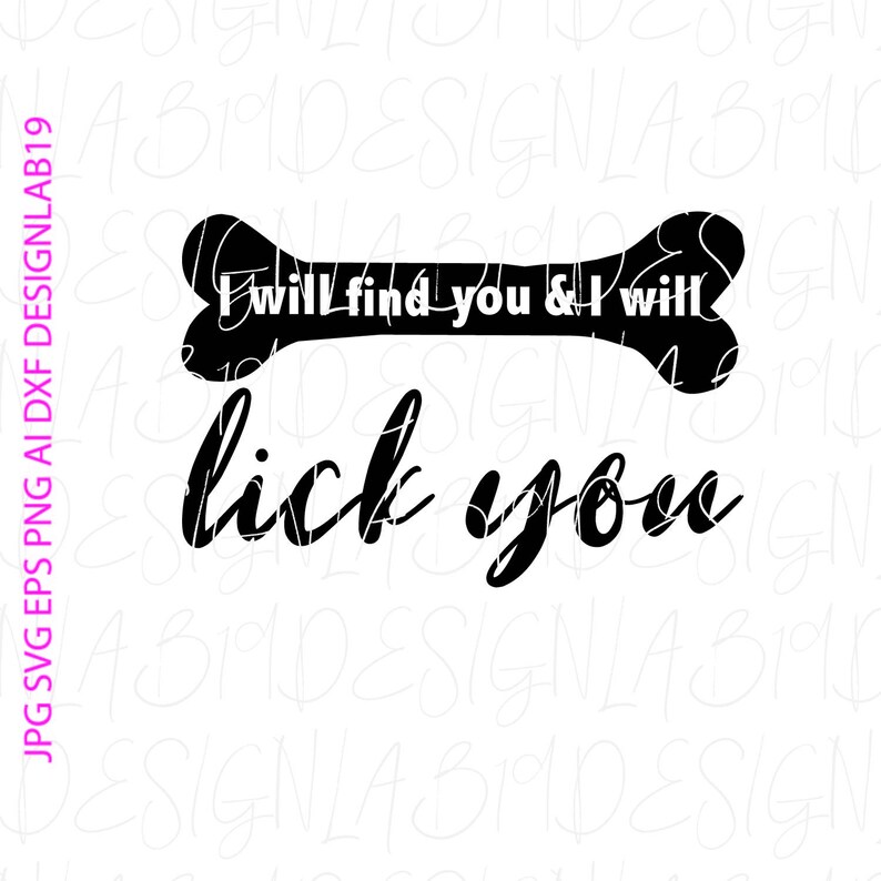 Download I Will Find You And I Will Lick You Svg Dog Canine Paw Puppy Print Fur Ruff Bark Pet Animal Wet Nose Tail Wag Breed Rescue Dxf Eps Png Jpg Clip Art
