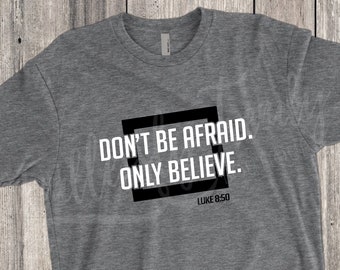 Don't Be Afraid Only Believe - Jesus Religious Inspirational T-Shirt - Several Styles Available