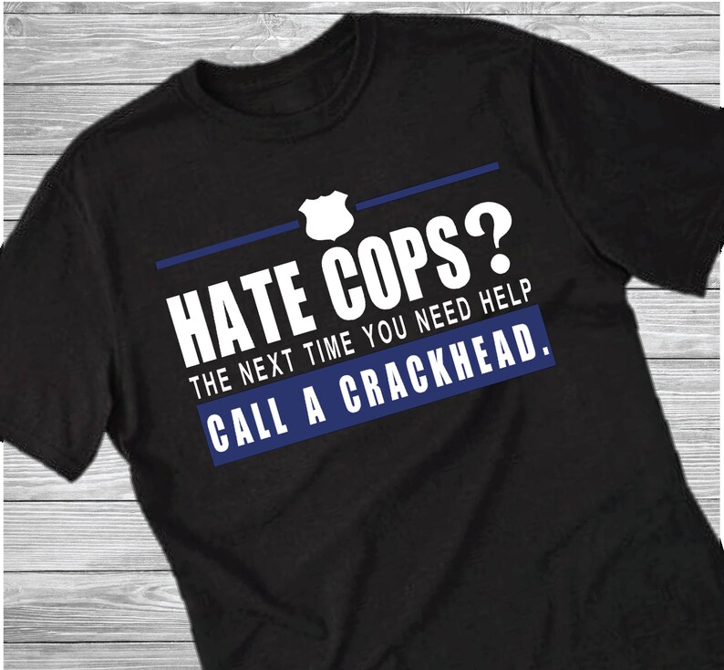 Hate Cops Next Time You Need Help Call a Crackhead Thin | Etsy