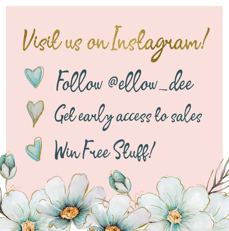 May include: A pink background with gold text that says "Visit us on Instagram!" followed by three blue hearts and the text "Follow @ellow_dee", "Get early access to sales", and "Win Free Stuff!" The background is decorated with white flowers with blue centers and gold accents.