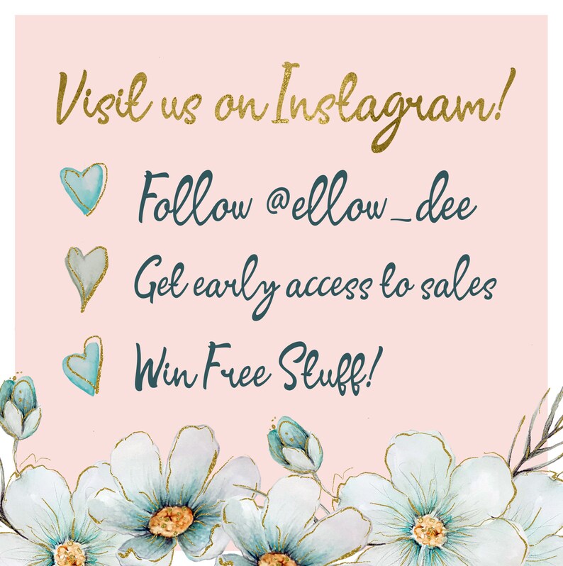 May include: A pink background with gold text that says "Visit us on Instagram!". Below, teal hearts accent the text "Follow @ellow_dee", "Get early access to sales", and "Win Free Stuff!". White flowers with gold accents frame the bottom.