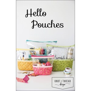 May include: Several clear pouches with colorful quilted bases are displayed. The text "Hello Pouches" is at the top. The pouches contain various craft supplies, including washi tape, scissors, and spools of thread. The Knot + Thread Design logo is at the bottom.
