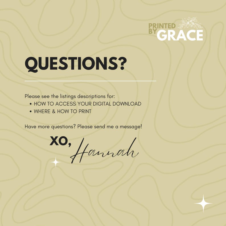 May include: A beige background with a black text overlay that reads "QUESTIONS?" and includes instructions on how to access digital downloads and print. The text also includes the phrase "XO, Hannah" in a cursive font.