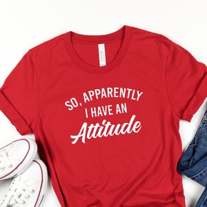 So, Apparently I Have an Attitude Women&#39;s T-shirt, Attitude is Everything, Graphic Tops and Tees, Humorous Shirt, Fun Clothing, Opinionated
